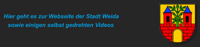 Hier geht es zur Webseite der Stadt Weida       sowie einigen selbst gedrehten Videos